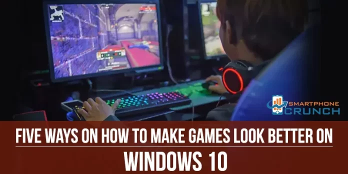Five Ways On How To Make Games Look Better On Windows 10