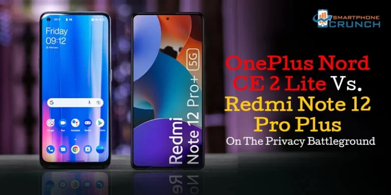 OnePlus Nord CE 2 Lite vs Redmi Note 12 Pro Plus – On The Privacy Battleground